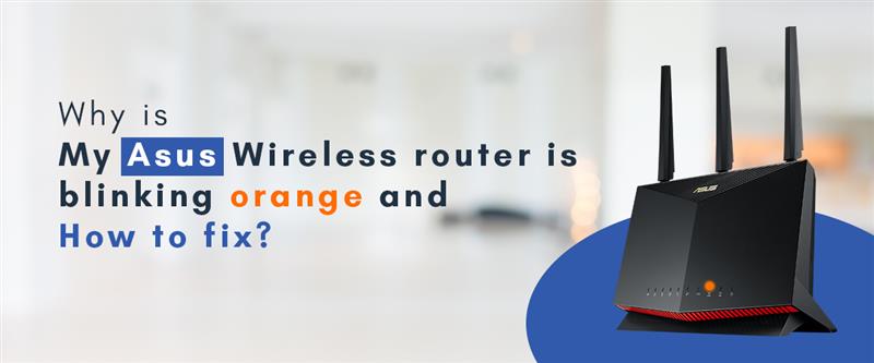 Why Is My Asus Wireless Router Is Blinking Orange And How To Fix?