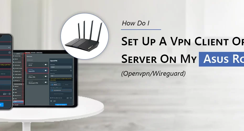 How Do I Set Up A Vpn Client Or Server On My Asus Router (Openvpn/Wireguard)?