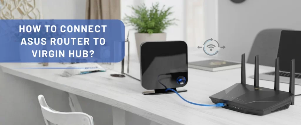 How to Connect Asus Router to Virgin Hub?