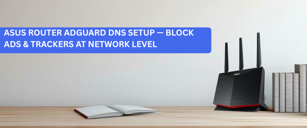Asus Router AdGuard DNS Setup — Block Ads & Trackers at Network Level